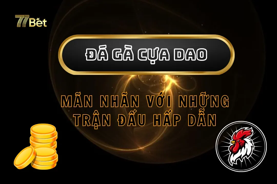 Đá Gà Cựa Dao tại 77Bet – Mãn Nhãn Với Những Trận Đấu Hấp Dẫn