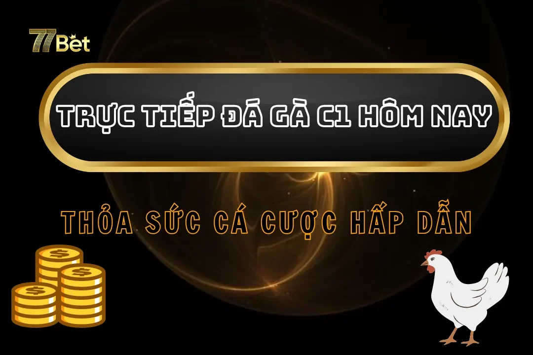 Thỏa Sức Cá Cược Với Trực Tiếp Đá Gà C1 Hôm Nay Tại 77bet